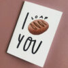 I love (loaf) YOU.