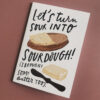 Let's turn sour into SOURDOUGH.